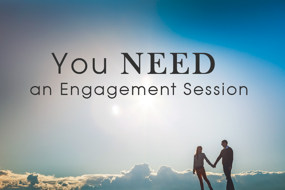 Why You NEED an Engagement Session
